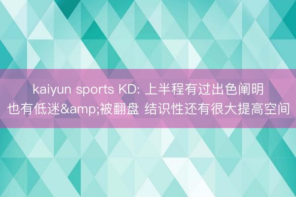 kaiyun sports KD: 上半程有过出色阐明也有低迷&被翻盘 结识性还有很大提高空间