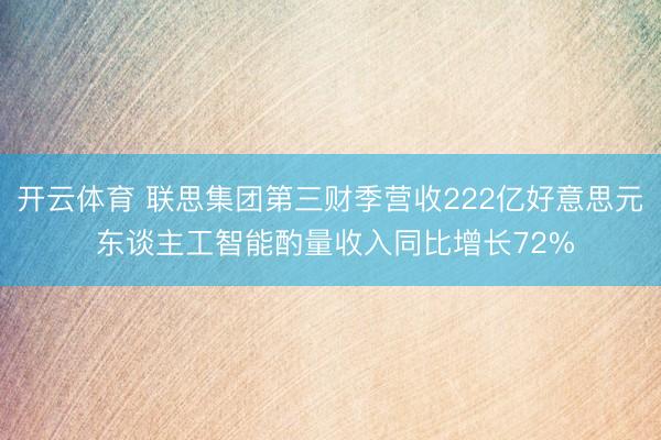 开云体育 联思集团第三财季营收222亿好意思元 东谈主工智能酌量收入同比增长72%