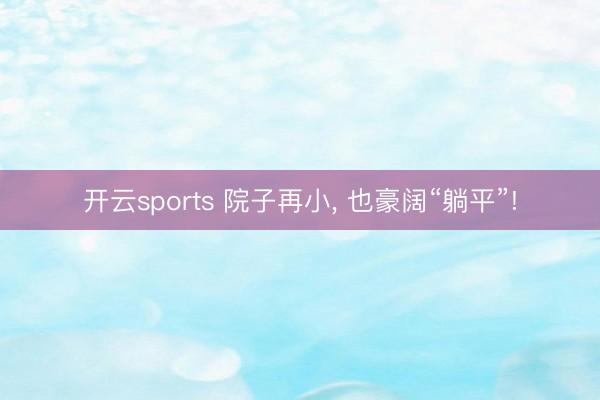 开云sports 院子再小， 也豪阔“躺平”!