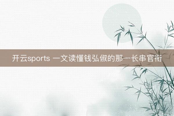 开云sports 一文读懂钱弘俶的那一长串官衔