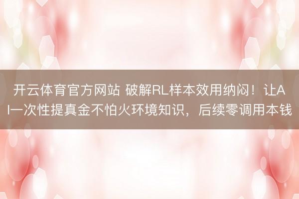开云体育官方网站 破解RL样本效用纳闷！让AI一次性提真金不怕火环境知识，后续零调用本钱