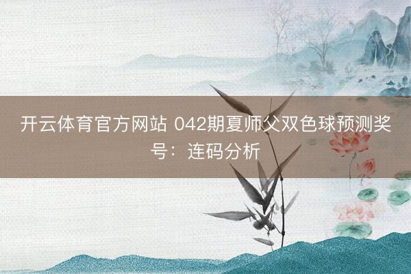 开云体育官方网站 042期夏师父双色球预测奖号:连码分析