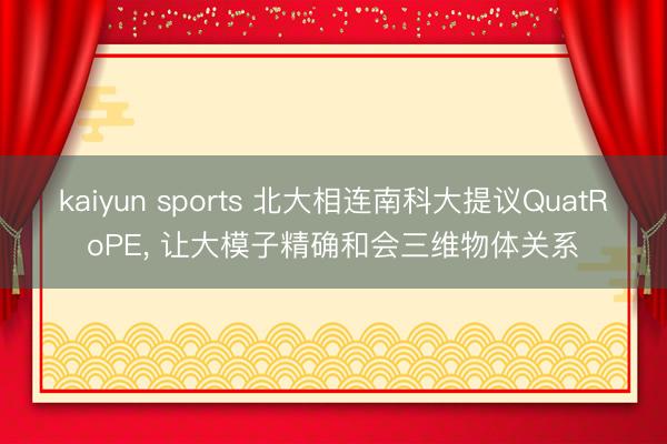 kaiyun sports 北大相连南科大提议QuatRoPE， 让大模子精确和会三维物体关系