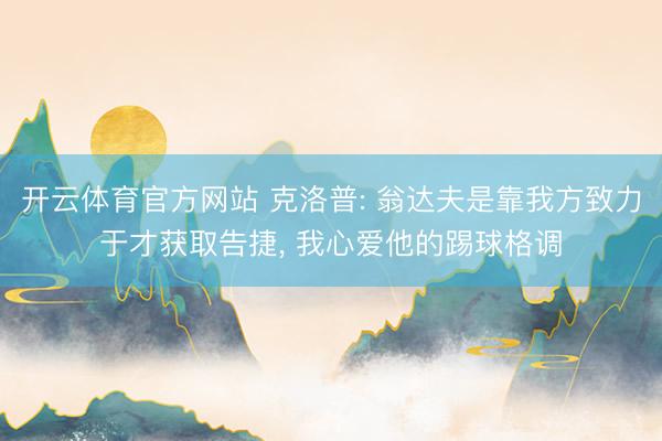 开云体育官方网站 克洛普: 翁达夫是靠我方致力于才获取告捷， 我心爱他的踢球格调