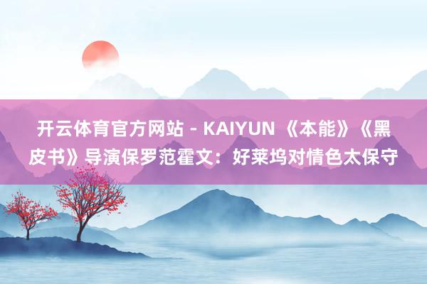 开云体育官方网站 - KAIYUN 《本能》《黑皮书》导演保罗范霍文:好莱坞对情色太保守
