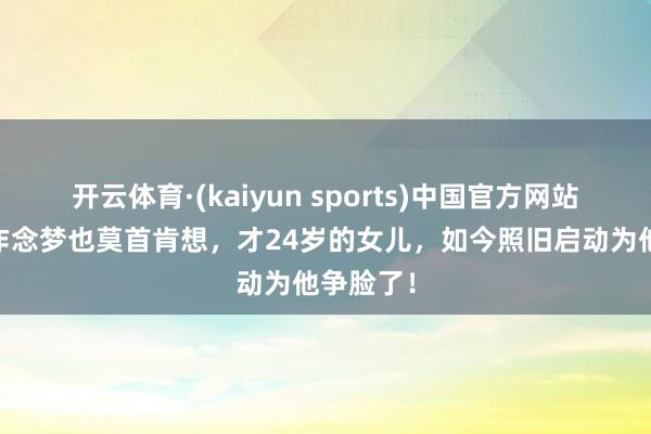 开云体育·(kaiyun sports)中国官方网站 张艺谋作念梦也莫首肯想,才24岁的女儿,如今照旧启动为他争脸了!