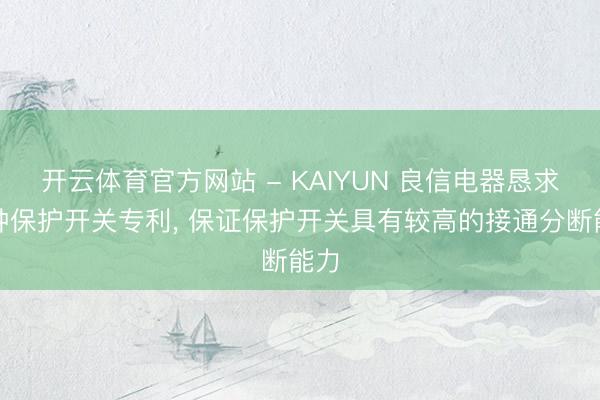 开云体育官方网站 - KAIYUN 良信电器恳求一种保护开关专利， 保证保护开关具有较高的接通分断能力